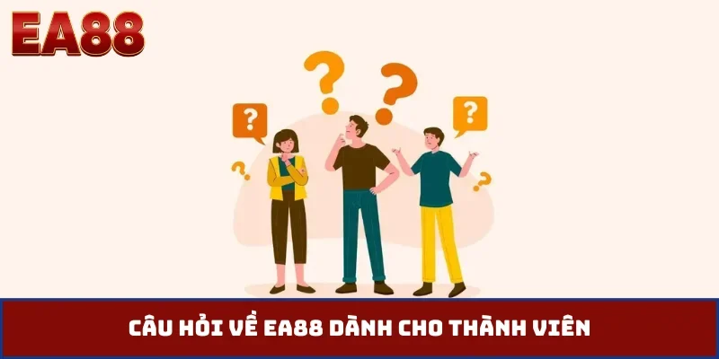 Câu hỏi về EA88 dành cho thành viên