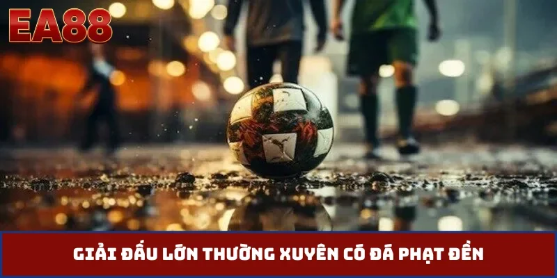 Giải đấu lớn thường xuyên có đá phạt đền