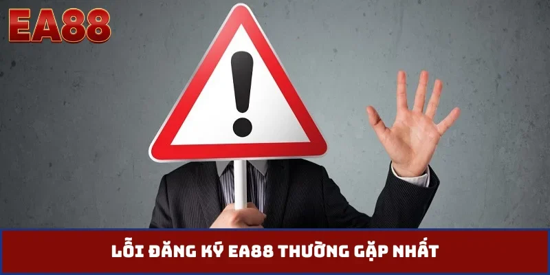 Lỗi đăng ký EA88 thường gặp nhất