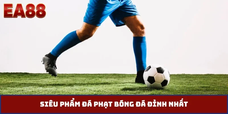 Siêu phẩm đá phạt bóng đá đỉnh nhất