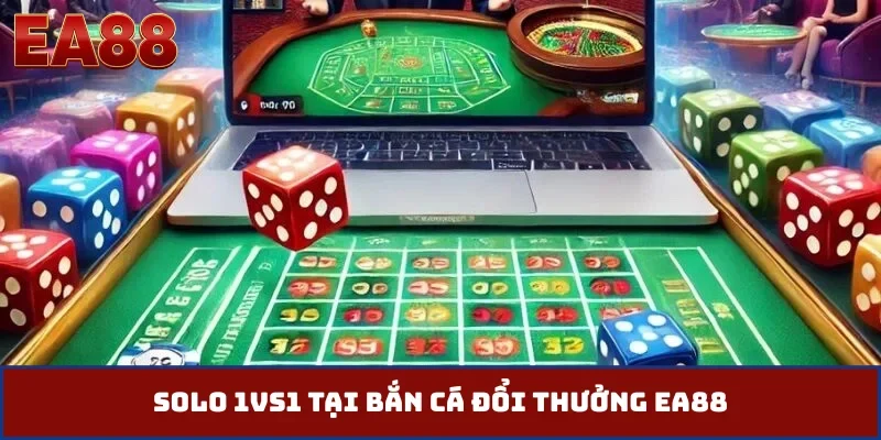 Solo 1vs1 tại bắn cá đổi thưởng EA88