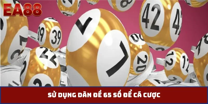 Sử dụng dàn đề 65 số để cá cược
