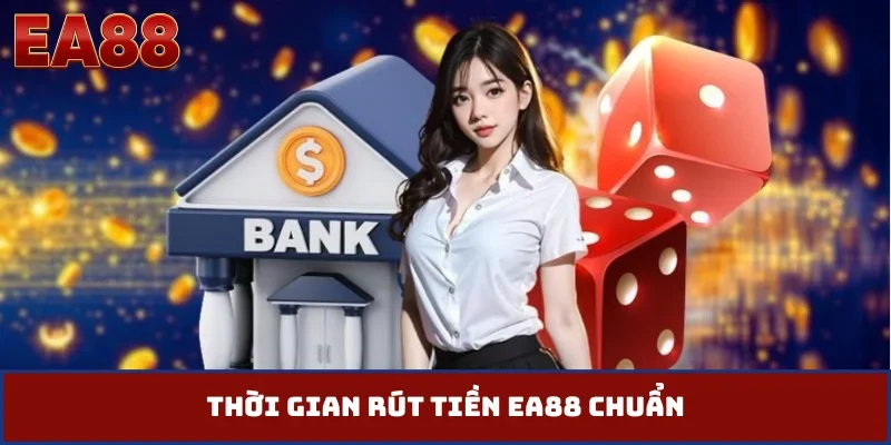 Thời gian rút tiền EA88 chuẩn