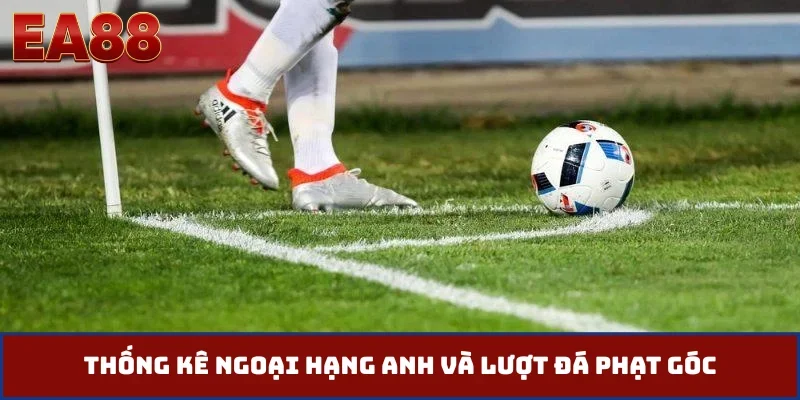 Thống kê ngoại hạng Anh và lượt đá phạt góc