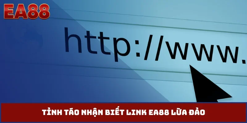Tỉnh táo nhận biết link EA88 lừa đảo